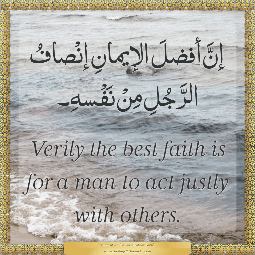 Verily the best faith is for a man to act justly with others.